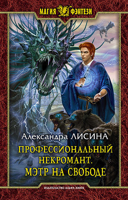 Читать онлайн книгу Профессиональный некромант. Мэтр на свободе автор Лисина Александра Книга Профессиональный некромант. Мэтр на свободе