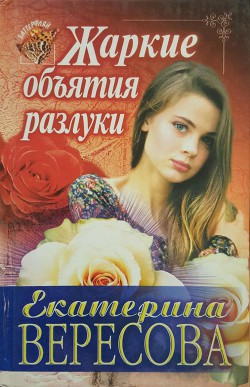 Читать онлайн книгу Жаркие объятия разлуки автор Вересова Екатерина Книга Жаркие объятия разлуки