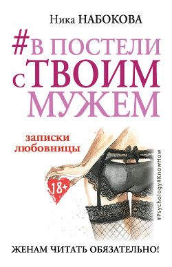 Читать онлайн книгу #В постели с твоим мужем. Записки любовницы. Женам читать обязательно! автор Набокова Ника Книга #В постели с твоим мужем. Записки любовницы. Женам читать обязательно!