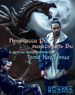 Читать онлайн книгу Принцесса Ри, менестрель Би и другие неприятности Тома Каулитца автор Аверкиева Наталья Книга Принцесса Ри, менестрель Би и другие неприятности Тома Каулитца