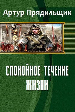 Читать онлайн книгу Спокойное течение жизни (СИ) автор Прядильщик Артур Иванович Книга Спокойное течение жизни (СИ)