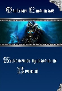 Читать онлайн книгу Бесконечное приключение: Вечный (СИ) автор Мацкевич Станислав Юрьевич Книга Бесконечное приключение: Вечный (СИ)