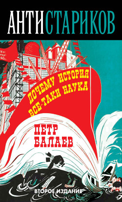 Читать онлайн книгу Анти-Стариков. Почему история все-таки наука автор Балаев Петр Григорьевич Книга Анти-Стариков. Почему история все-таки наука