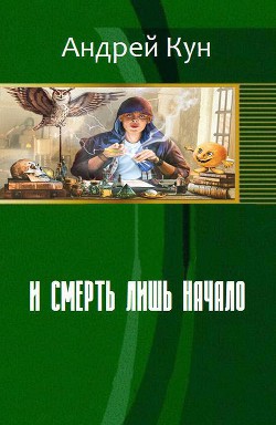 Читать онлайн книгу И смерть лишь начало (СИ) автор Кун Андрей Владимирович Книга И смерть лишь начало (СИ)