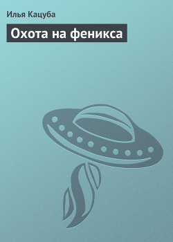 Читать онлайн книгу Охота на феникса (СИ) автор Кацуба Илья Книга Охота на феникса (СИ)