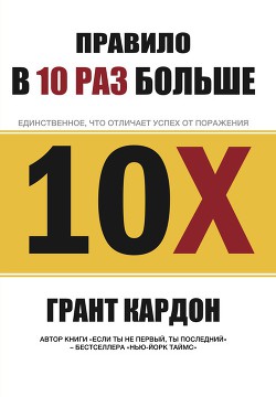 Читать онлайн книгу Правило в 10 раз больше автор Кардон Грант Книга Правило в 10 раз больше