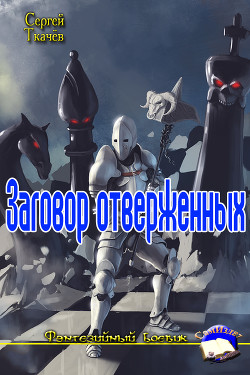 Читать онлайн книгу Заговор отверженных (СИ) автор Ткачёв Сергей Сергеевич Книга Заговор отверженных (СИ)