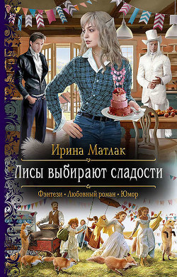 Читать онлайн книгу Лисы выбирают сладости (СИ) автор Матлак Ирина Книга Лисы выбирают сладости (СИ)