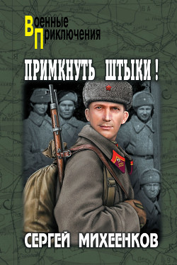 Читать онлайн книгу Примкнуть штыки! автор Михеенков Сергей Егорович Книга Примкнуть штыки!