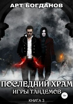 Читать онлайн книгу Последний храм. Игры тандемов (СИ) автор Богданов Арт Книга Последний храм. Игры тандемов (СИ)