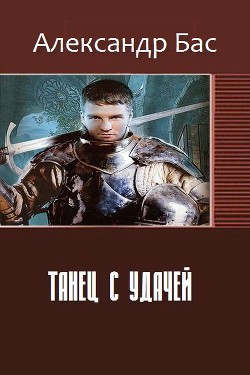 Читать онлайн книгу Танец с удачей (СИ) автор Бас Александр Книга Танец с удачей (СИ)