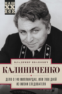 Читать онлайн книгу Дело о 140 миллиардах, или 7060 дней из жизни следователя автор Калиниченко Владимир Книга Дело о 140 миллиардах, или 7060 дней из жизни следователя