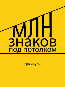 Читать онлайн книгу Млн знаков под потолком (СИ) автор Бурый Сергей Книга Млн знаков под потолком (СИ)