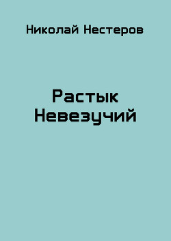 Читать онлайн книгу Растык Невезучий (СИ) автор Нестеров Николай Книга Растык Невезучий (СИ)