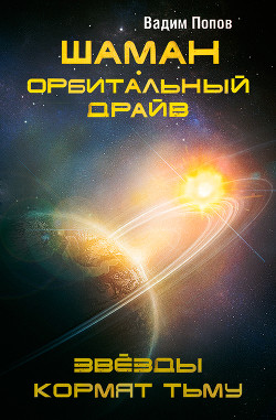 Книга Шаман. Орбитальный драйв. Звезды кормят тьму (СИ)