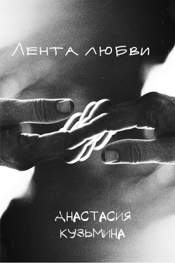 Читать онлайн книгу Лента любви автор Кузьмина Анастасия Германовна Книга Лента любви
