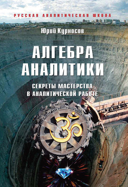 Читать онлайн книгу Алгебра аналитики. Секреты мастерства в аналитической работе автор Курносов Юрий Васильевич Книга Алгебра аналитики. Секреты мастерства в аналитической работе