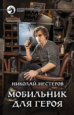 Читать онлайн книгу Мобильник для героя (СИ) автор Нестеров Николай Книга Мобильник для героя (СИ)