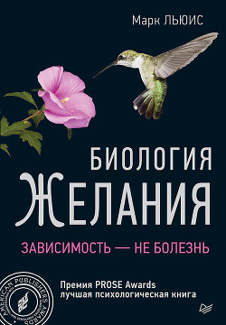 Читать онлайн книгу Биология желания. Зависимость — не болезнь автор Льюис Марк Книга Биология желания. Зависимость — не болезнь