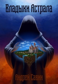 Читать онлайн книгу Владыки Астрала (СИ) автор Савин Андрей Книга Владыки Астрала (СИ)