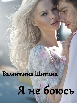 Читать онлайн книгу Я не боюсь (СИ) автор Шигина Валентина Книга Я не боюсь (СИ)