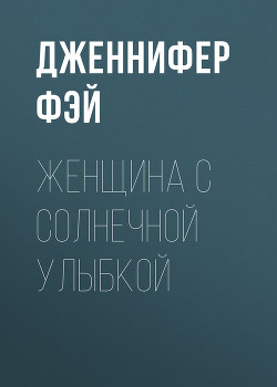 Читать онлайн книгу Женщина с солнечной улыбкой автор Фэй Дженнифер Книга Женщина с солнечной улыбкой