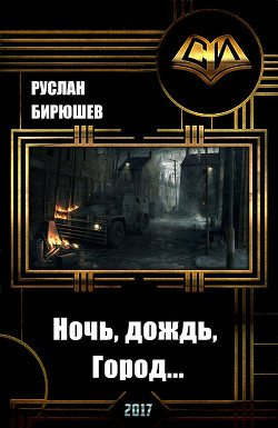 Читать онлайн книгу Ночь, дождь, Город... (СИ) автор Бирюшев Руслан Книга Ночь, дождь, Город... (СИ)