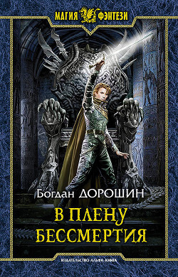 Читать онлайн книгу В плену бессмертия (СИ) автор Дорошин Богдан Книга В плену бессмертия (СИ)