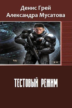 Читать онлайн книгу Тестовый режим (СИ) автор Грей Денис Книга Тестовый режим (СИ)