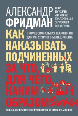 Книга Как наказывать подчиненных: за что, для чего, каким образом. Профессиональная технология для регуляр