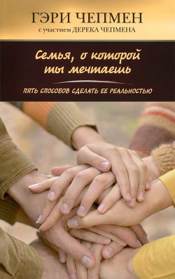 Читать онлайн книгу Семья, о которой ты мечтаешь. Пять способов сделать ее реальностью автор Чепмен Гэри Книга Семья, о которой ты мечтаешь. Пять способов сделать ее реальностью