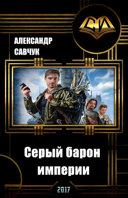 Читать онлайн книгу Серый барон империи (СИ) автор Савчук Александр Геннадьевич Книга Серый барон империи (СИ)