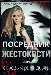 Читать онлайн книгу Посредник жестокости или сквозь чужие души (СИ) автор Каретникова Ксения Книга Посредник жестокости или сквозь чужие души (СИ)