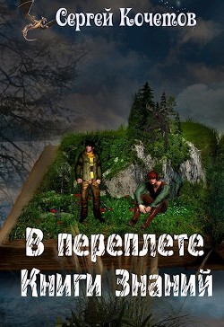 Читать онлайн книгу В переплете Книги Знаний (СИ) автор Кочетов Сергей Книга В переплете Книги Знаний (СИ)