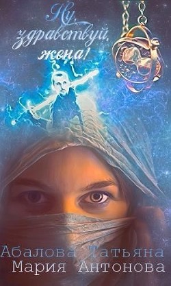 Читать онлайн книгу Ну, здравствуй, жена! (СИ) автор Абалова Татьяна Книга Ну, здравствуй, жена! (СИ)