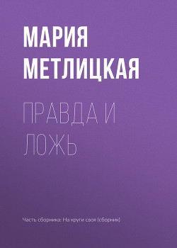Читать онлайн книгу Правда и ложь автор Метлицкая Мария Книга Правда и ложь