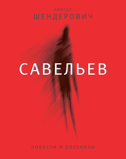 Читать онлайн книгу Савельев: повести и рассказы автор Шендерович Виктор Книга Савельев: повести и рассказы
