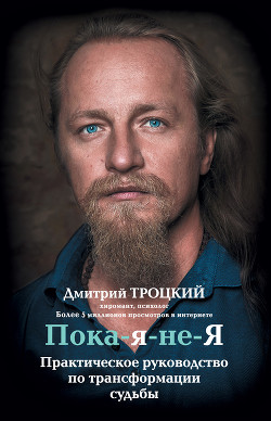 Читать онлайн книгу Пока-я-не-Я. Практическое руководство по трансформации судьбы автор Троцкий Дмитрий Книга Пока-я-не-Я. Практическое руководство по трансформации судьбы