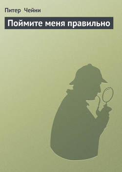 Читать онлайн книгу Поймите меня правильно автор Чейни Питер Книга Поймите меня правильно