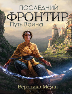 Читать онлайн книгу Последний Фронтир. Том 1. Путь Воина автор Мелан Вероника Книга Последний Фронтир. Том 1. Путь Воина