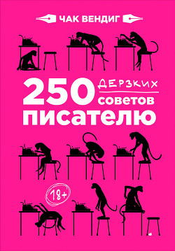 Читать онлайн книгу 250 дерзких советов писателю автор Вендиг Чак Книга 250 дерзких советов писателю