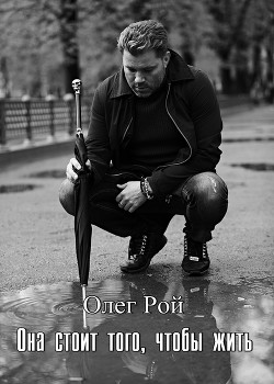 Читать онлайн книгу Она стоит того, чтобы жить автор Рой Олег Книга Она стоит того, чтобы жить