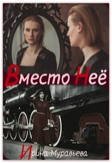 Читать онлайн книгу Вместо неё (СИ) автор Муравьева Ирина Книга Вместо неё (СИ)
