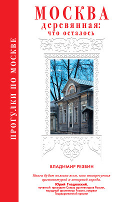 Читать онлайн книгу Прогулки по Москве. Москва деревянная: что осталось автор Резвин Владимир Книга Прогулки по Москве. Москва деревянная: что осталось