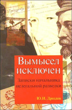 Читать онлайн книгу Вымысел исключен (записки начальника нелегальной разведки) автор Дроздов Юрий Иванович Книга Вымысел исключен (записки начальника нелегальной разведки)