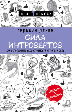 Читать онлайн книгу Сила Интровертов. Как использовать свои странности на пользу делу автор Лёкен Сильвия Книга Сила Интровертов. Как использовать свои странности на пользу делу