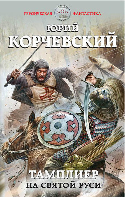Читать онлайн книгу Тамплиер. На Святой Руси автор Корчевский Юрий Книга Тамплиер. На Святой Руси
