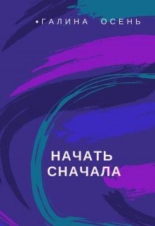 Читать онлайн книгу Начать сначала (СИ) автор Осень Галина Книга Начать сначала (СИ)