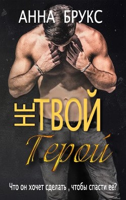 Читать онлайн книгу Не твой герой (ЛП) автор Брукс Анна Книга Не твой герой (ЛП)