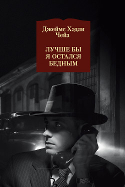 Читать онлайн книгу Лучше бы я остался бедным автор Чейз Джеймс Хедли Книга Лучше бы я остался бедным